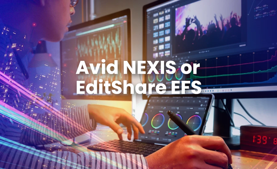 Avid NEXIS or EditShare EFS